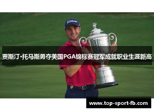 贾斯汀·托马斯勇夺美国PGA锦标赛冠军成就职业生涯新高