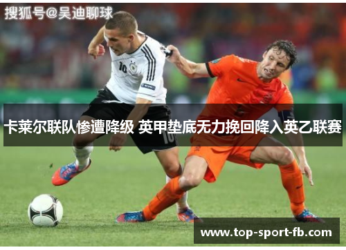 卡莱尔联队惨遭降级 英甲垫底无力挽回降入英乙联赛 卡莱尔联队惨遭降级 英甲垫底无力挽回降入英乙联赛