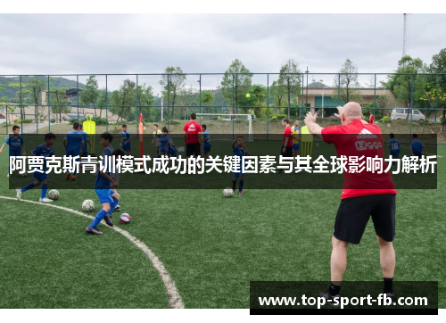 阿贾克斯青训模式成功的关键因素与其全球影响力解析