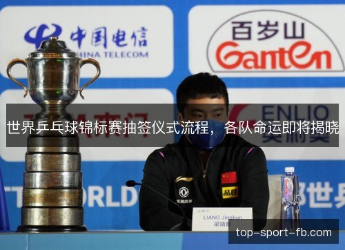 世界乒乓球锦标赛抽签仪式流程，各队命运即将揭晓